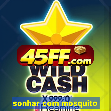 sonhar com mosquito